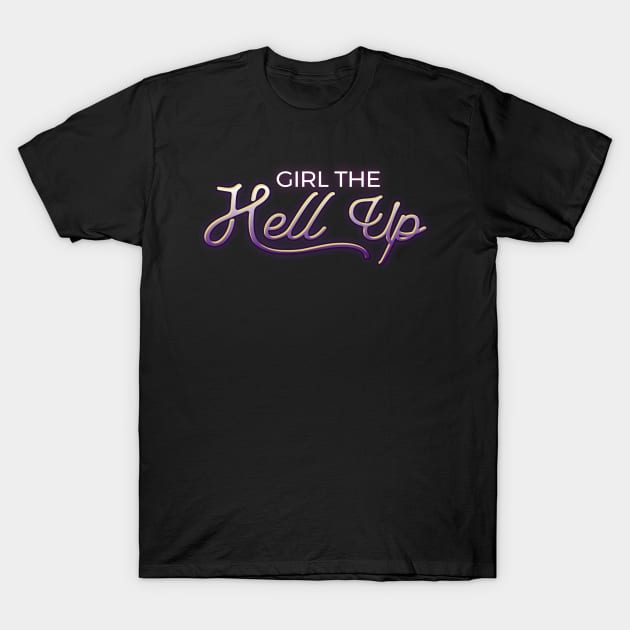 Girl the hell up T-Shirt by jessycroft